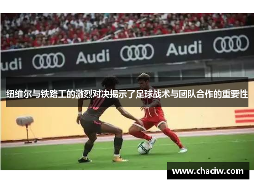 纽维尔与铁路工的激烈对决揭示了足球战术与团队合作的重要性