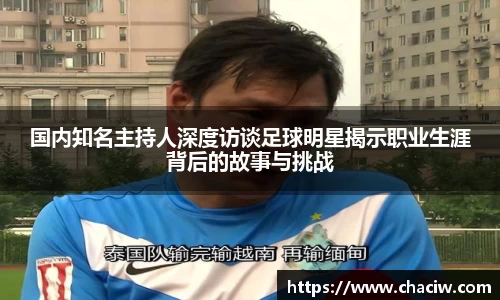 国内知名主持人深度访谈足球明星揭示职业生涯背后的故事与挑战